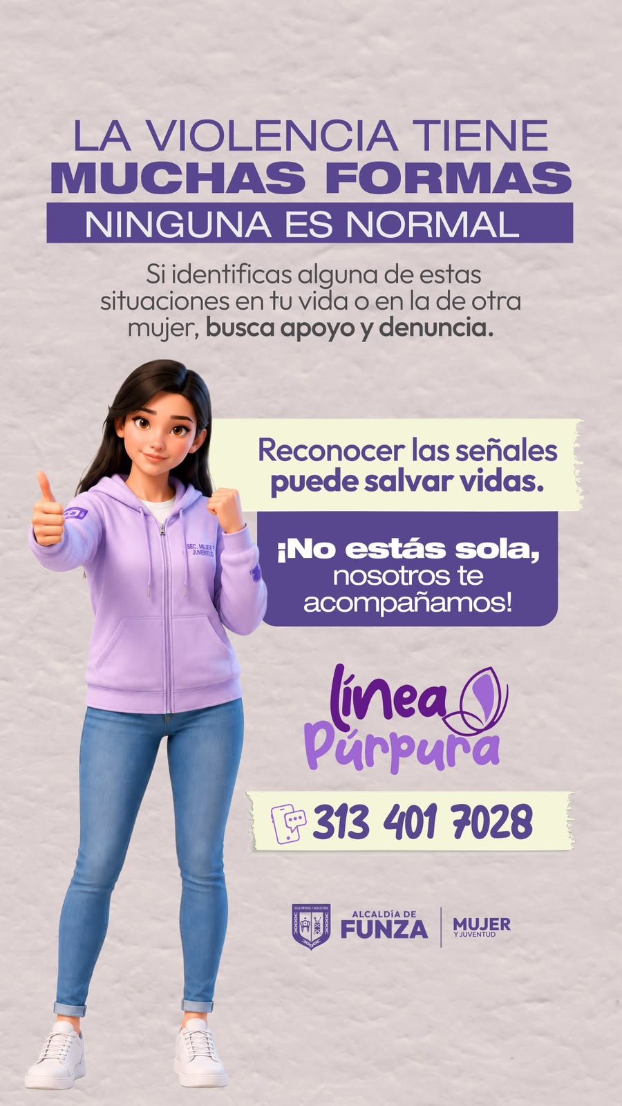 La violencia tiene muchas formas, ninguna es normal. Si identificas alguna de estas situaciones en tu vida o en la de otra mujer, busca apoyo y denuncia. Reconocer las señales puede salvar vidas. ¡No estás sola, nosotros te acompañamos! Línea Púrpura: 313 401 7028.
